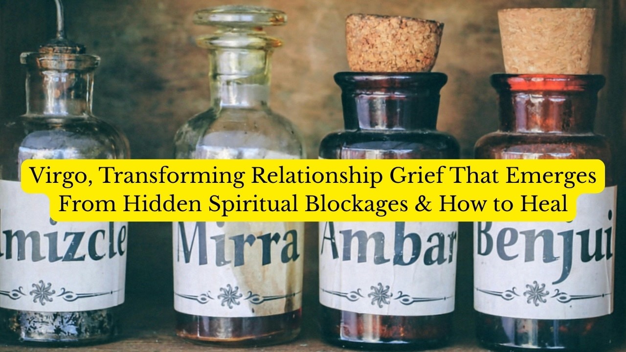 Дева, как преодолеть горе в отношениях, возникающее из-за скрытых духовных блоков, и как исцелиться.