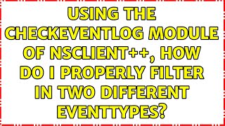 Using The Checkeventlog Module Of Nsclient, How Do I Properly Filter In Two Different Eventtypes?