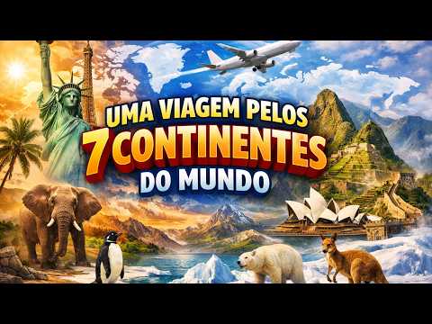 Uma Viagem Pelos 7 Continentes do Mundo