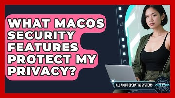 What macOS security features protect my privacy? | All About Operating Systems News