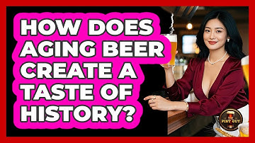 How Does Aging Beer Create A Taste Of History? - The Pint Guy