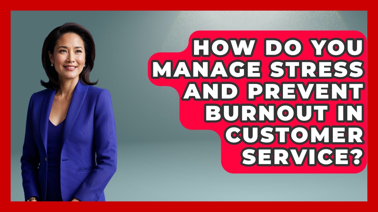 How Do You Manage Stress And Prevent Burnout In Customer Service? - Customer Support Coach