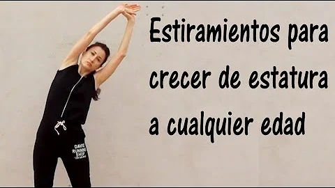 ESTIRAMIENTOS PARA CRECER DE ESTATURA A CUALQUIER EDAD-Stretching Exercises to Grow Taller.