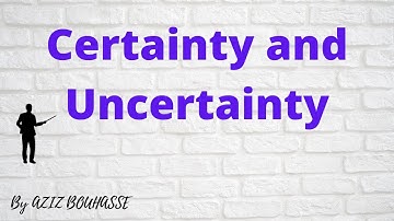 CERTAINTY and UNCERTAINTY