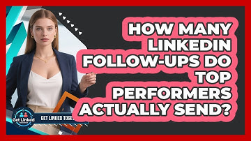 How Many LinkedIn Follow-ups Do Top Performers Actually Send? - Get Linked Together