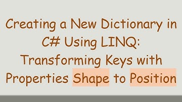 Creating a New Dictionary in C#  Using LINQ: Transforming Keys with Properties Shape to Position