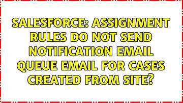 Assignment rules do not send notification email Queue email for Cases created from Site?