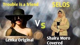 Trending Song - Trouble is a friend by-Lenka OriginalVS| SELOS- by-Shaira Moro Covered❤️