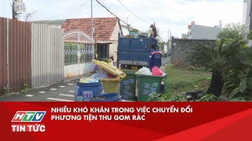 NHIỀU KHÓ KHĂN TRONG VIỆC CHUYỂN ĐỔI PHƯƠNG TIỆN THU GOM RÁC| HTV TIN TỨC