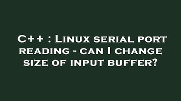 C++ : Linux serial port reading - can I change size of input buffer?