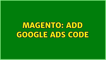 Magento: Add Google Ads code (2 Solutions!!)