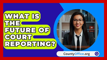 What Is The Future Of Court Reporting? - CountyOffice.org