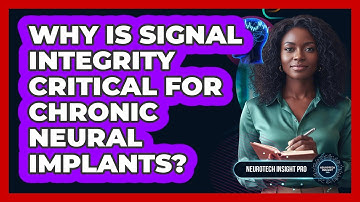 Why Is Signal Integrity Critical For Chronic Neural Implants?