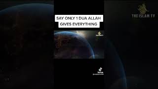 SAY ONLY ONE DUA ALLAH GIVES EVERYTHING