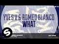 Yves V & Romeo Blanco - What (Original Mix)