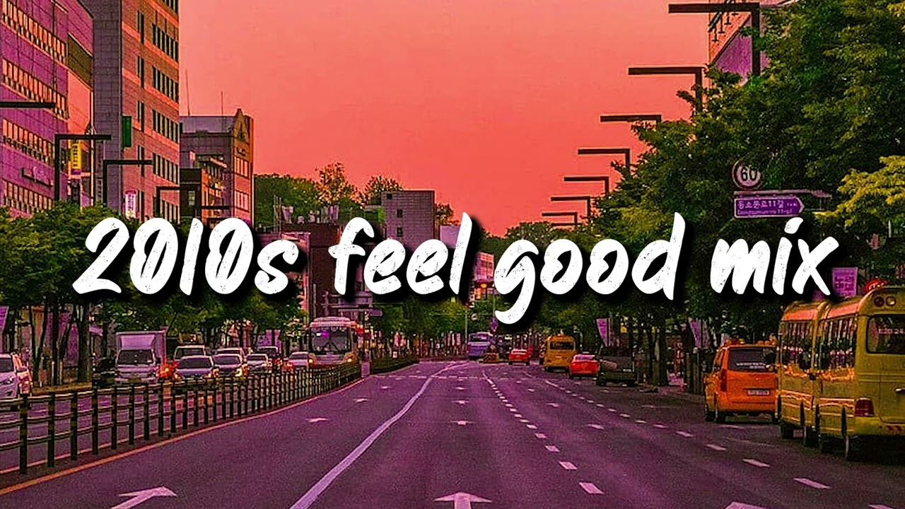 2010s feel good mix nostalgia playlist