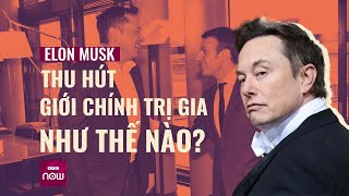 Tại sao Elon Musk thu hút sự chú ý của các nguyên thủ quốc gia? | VTC Now