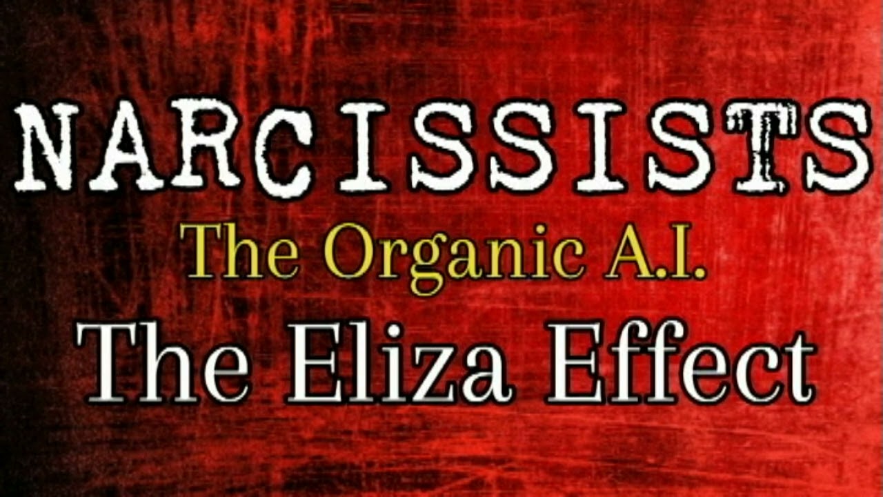 Narcissists, The Organic A.I.: The Eliza Effect