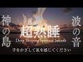 【おやすみ用波の音】「神の島のさざなみ」と「焚き火」であっという間に熟睡できる波動のパワースポット自然音８時間【くつろぎリラックス効果 ASMR睡眠用BGM】wave sounds for sleep