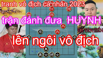 trận đánh cuối cùng đưa LẠI LÝ HUYNH lên ngôi vô địch cờ tiêu chuẩn 15 phút cộng 10 giây