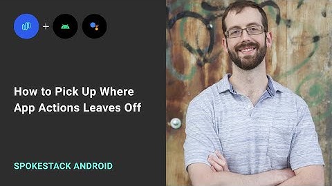 How to Pick Up Where App Actions Leaves Off