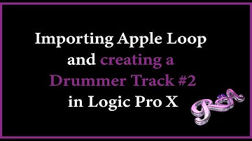 Logic Pro X - Importing Apple Loop and Creating a Drummer Track #2