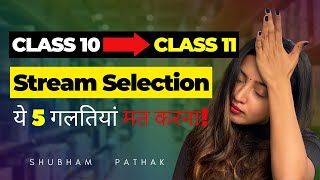 HOW TO CHOOSE CLASS 11 STREAM SELECTION | 5 WORST MISTAKES | Class 10 to Class 11 | Shubham Pathak