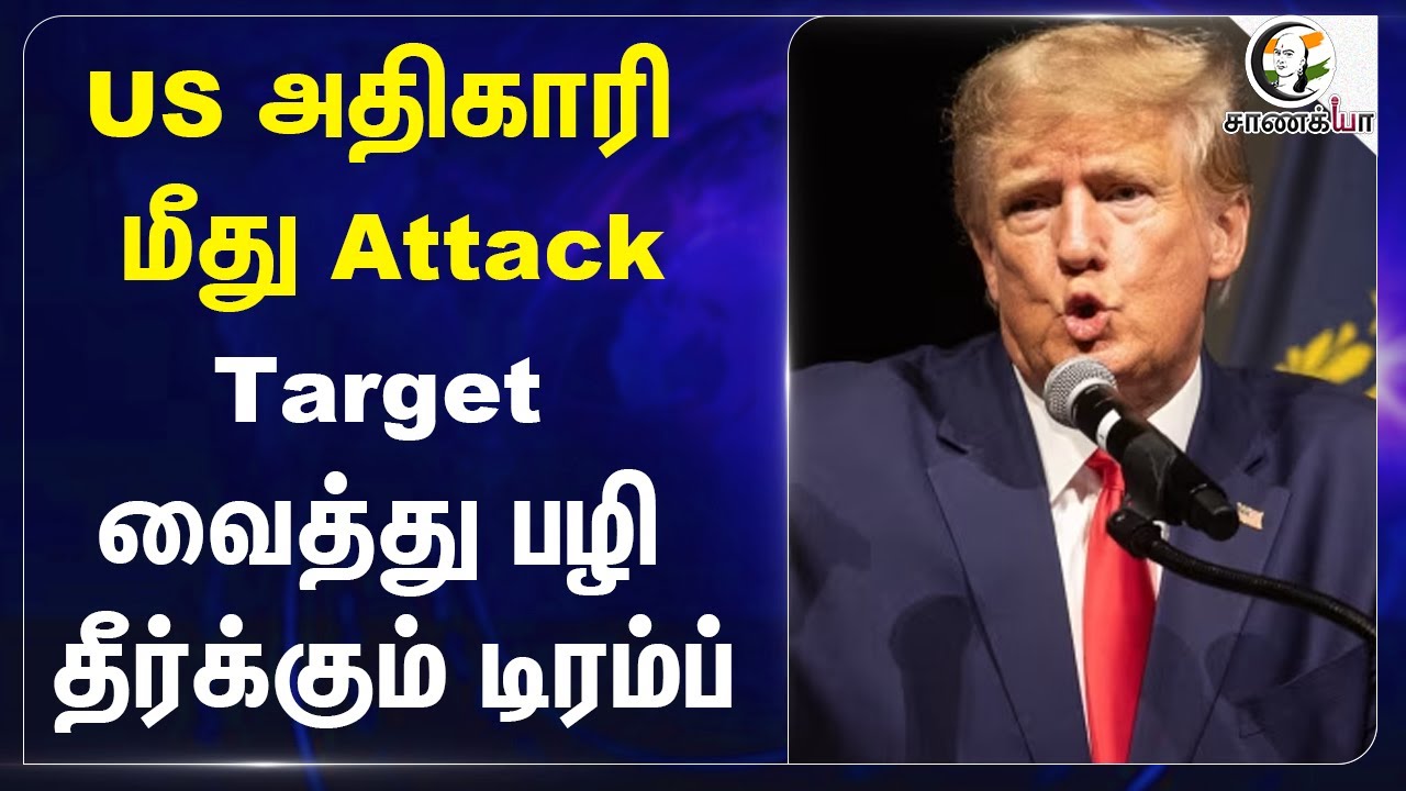 US அதிகாரி மீது Attack.. Target வைத்து பழி தீர்க்கும் Trump | America