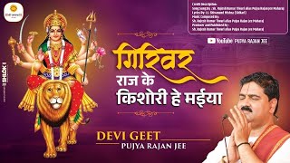 देवी गीत - गिरिवर राज के किशोरी है मईया | Giriraj Ke Kishori He Maiya Pujya Rajan Ji Maharaj