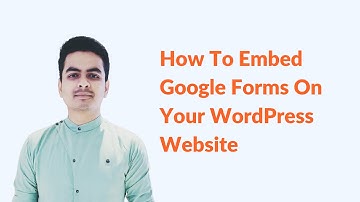 How To Embed Google Forms On Your WordPress Website