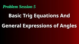 Problem Session 5 | Trig Equations And General Expression Of Angles