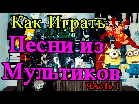 Любимые Песни из Мультфильмов (Мультиков) Под Гитару (Разбор на Гитаре) (Часть 1)