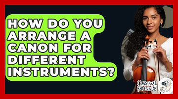 How Do You Arrange A Canon For Different Instruments? - Classical Serenade