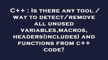 C++ : Is there any tool / way to detect/remove all unused variables,macros,headers(includes) and fun