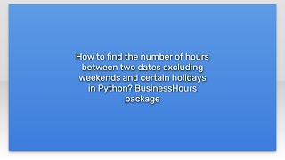 How to find the number of hours between two dates excluding weekends and certain holidays in Pyt...