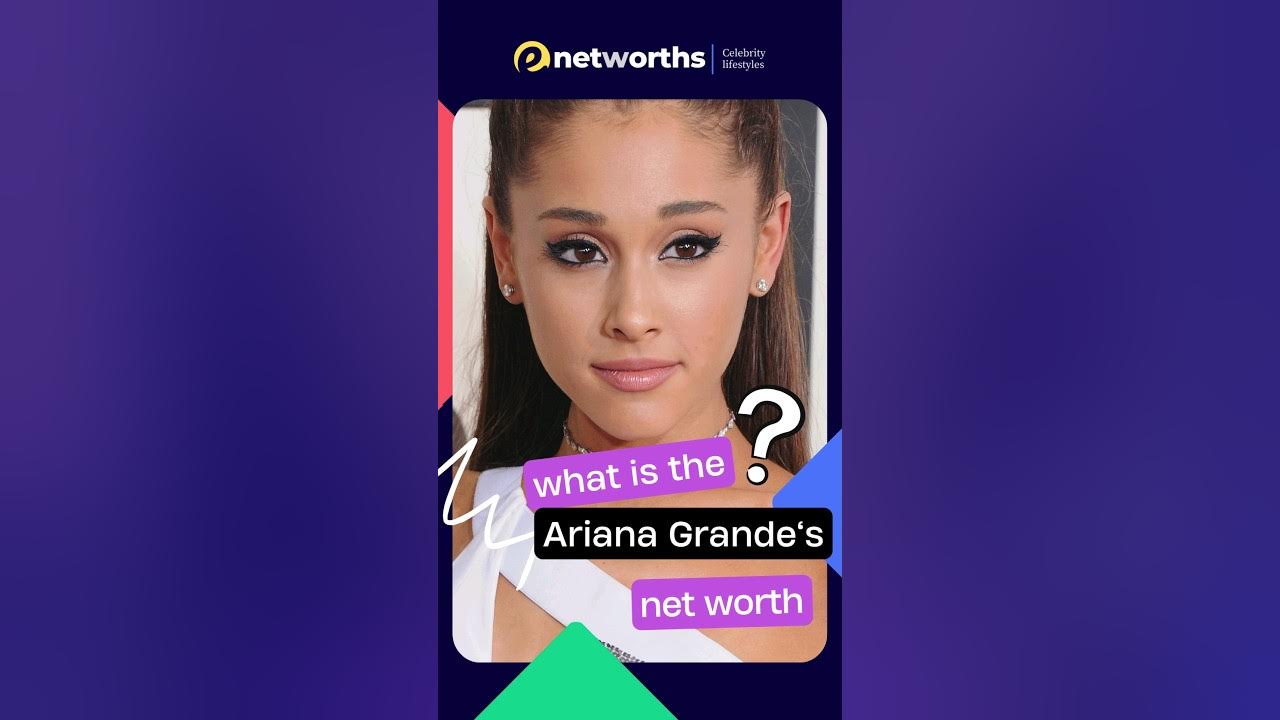 Ariana Grande Net Worth hollywood 