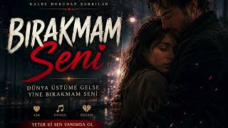 Bırakmam Seni  | Duygusal Aşk Şarkısı | Kalbe Dokunan Şarkılar