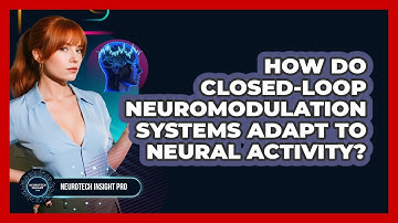 How Do Closed-loop Neuromodulation Systems Adapt To Neural Activity? - Neurotech Insight Pro
