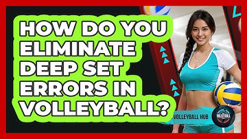 How Do You Eliminate Deep Set Errors In Volleyball? - The Volleyball Hub