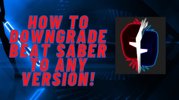How To Downgrade Beat Saber To Any Version!(READ DESC)