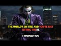 THE WORLD'S ON FIRE AND YOU'RE JUST SITTING THERE I WARNED YOU|  joker motivation video 
