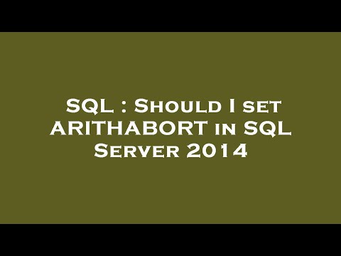 SQL : Should I set ARITHABORT in SQL Server 2014
