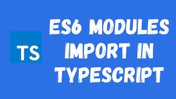 73. Include Typescript Files using ES6 Modules imports.