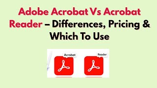 Adobe Acrobat Vs Acrobat Reader – Differences, Pricing & Which To Use