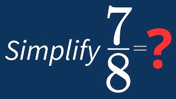 Simplify 7/8 Into Its Simplest Form
