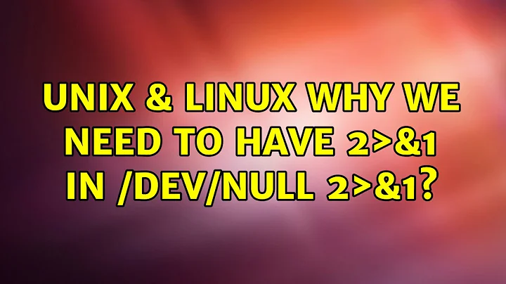 Unix & Linux: Why we need to have 2＞&1 in /dev/null 2＞&1? (2 Solutions!!)