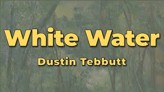 Dustin Tebbutt - White Water (Lyrics)