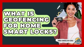 What Is Geofencing For Home Smart Locks? - Home Remodeling Gurus