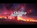 Chillstep & Ambient Mix 2023 [2 Hours]