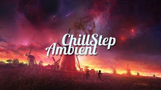 Chillstep \& Ambient Mix 2023 [2 Hours]